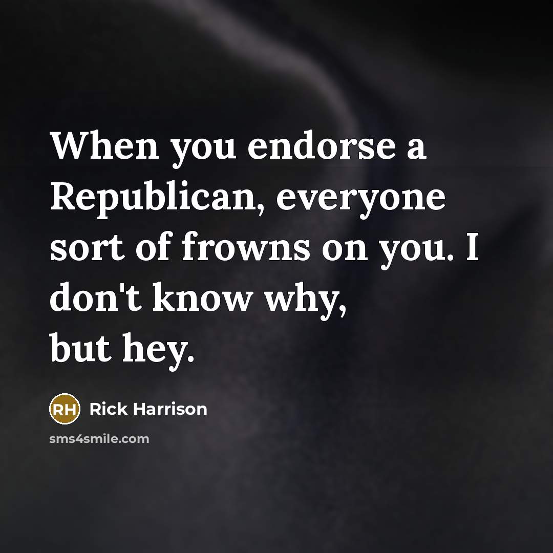 “When you endorse a Republican, everyone sort of frowns on…” quote by Rick Harrison