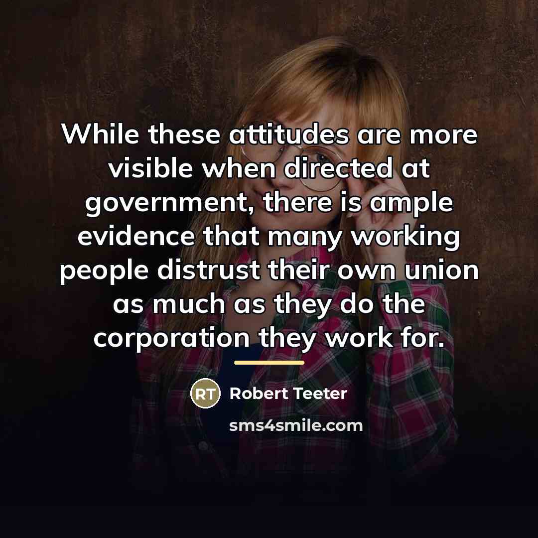 “While these attitudes are more visible when directed at government,…” quote by Robert Teeter