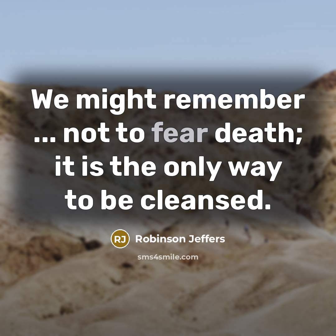 “We might remember ... not to fear death; it is…” quote by Robinson Jeffers
