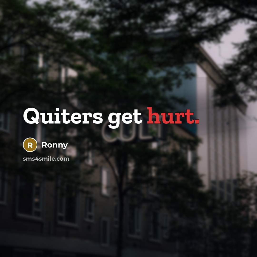 “Quiters get hurt.” quote by Ronny