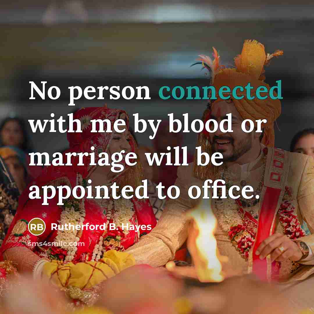 “No person connected with me by blood or marriage will be appointed to office.” quote by Rutherford B. Hayes