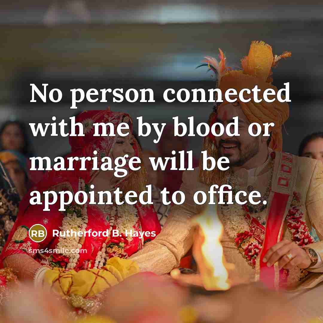 “No person connected with me by blood or marriage will…” quote by Rutherford B. Hayes
