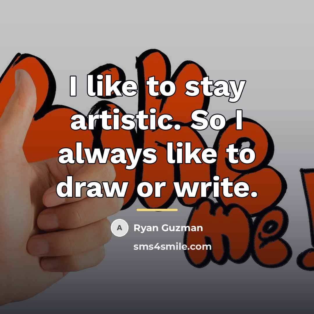 “I like to stay artistic. So I always like to…” quote by Ryan Guzman