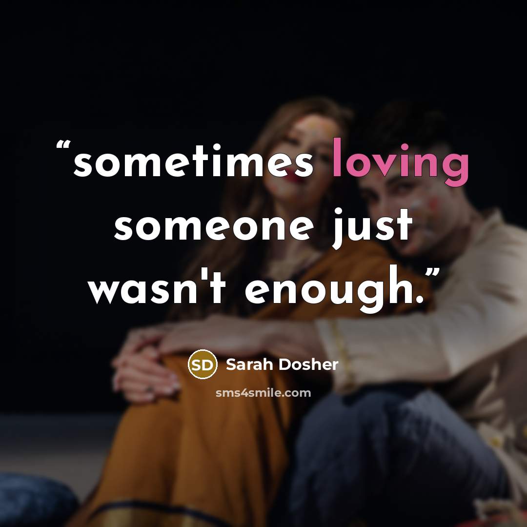 “sometimes loving someone just wasn't enough.” quote by Sarah Dosher