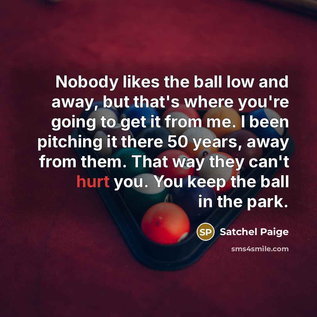 “Nobody likes the ball low and away, but that's where…” quote by Satchel Paige
