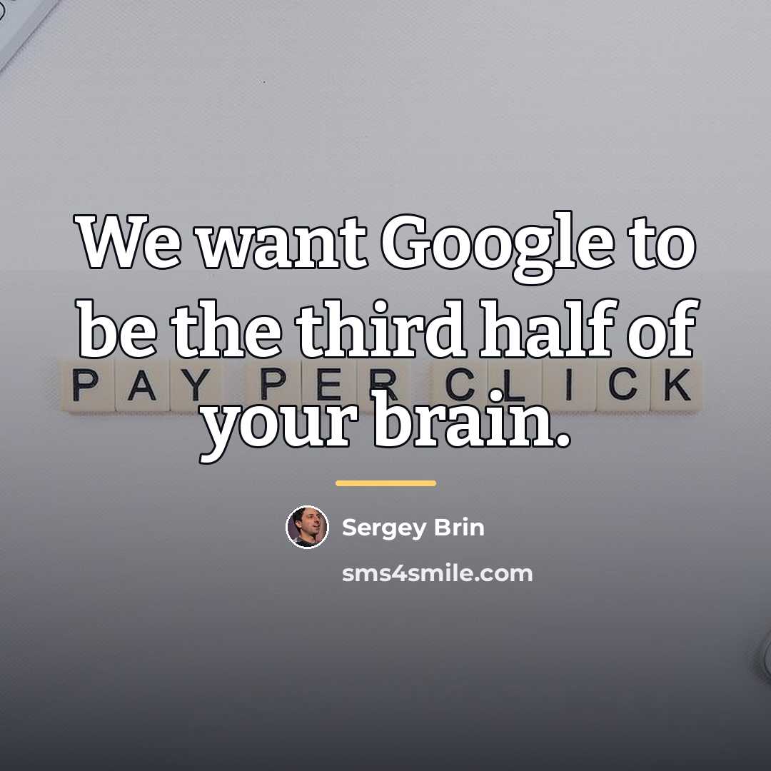 “We want Google to be the third half of your…” quote by Sergey Brin