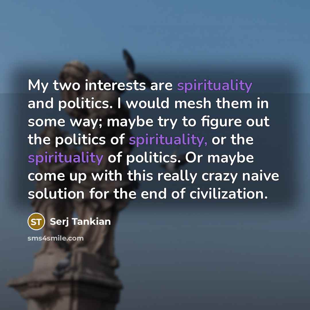 “My two interests are spirituality and politics. I would mesh…” quote by Serj Tankian
