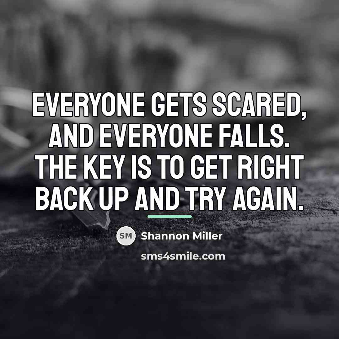 “Everyone gets scared, and everyone falls. The key is to…” quote by Shannon Miller