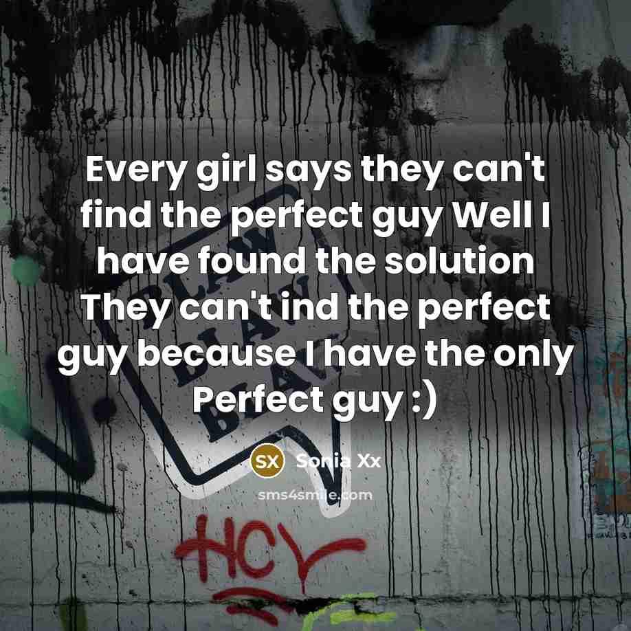 “Every girl says they can't find the perfect guy Well I have found the solution They can't ind the perfect guy because I have the only Perfect guy :)” quote by Sonia Xx