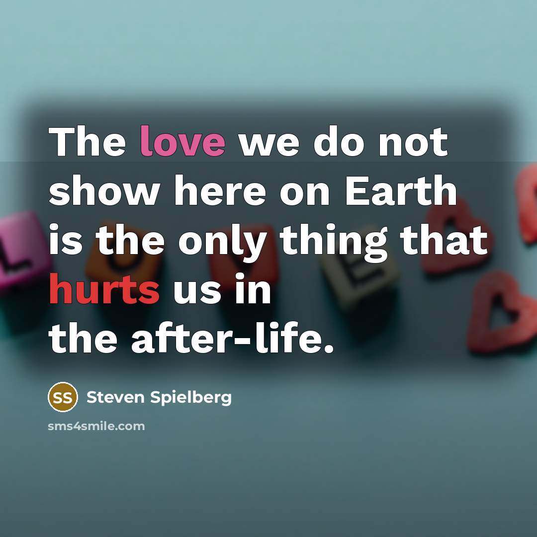 “The love we do not show here on Earth is…” quote by Steven Spielberg