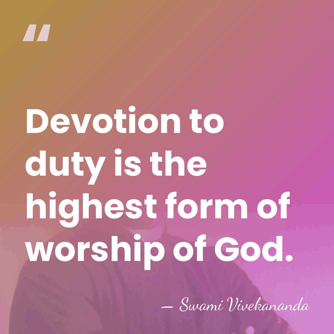 Devotion to duty is the highest form of worship of God. - Swami Vivekananda