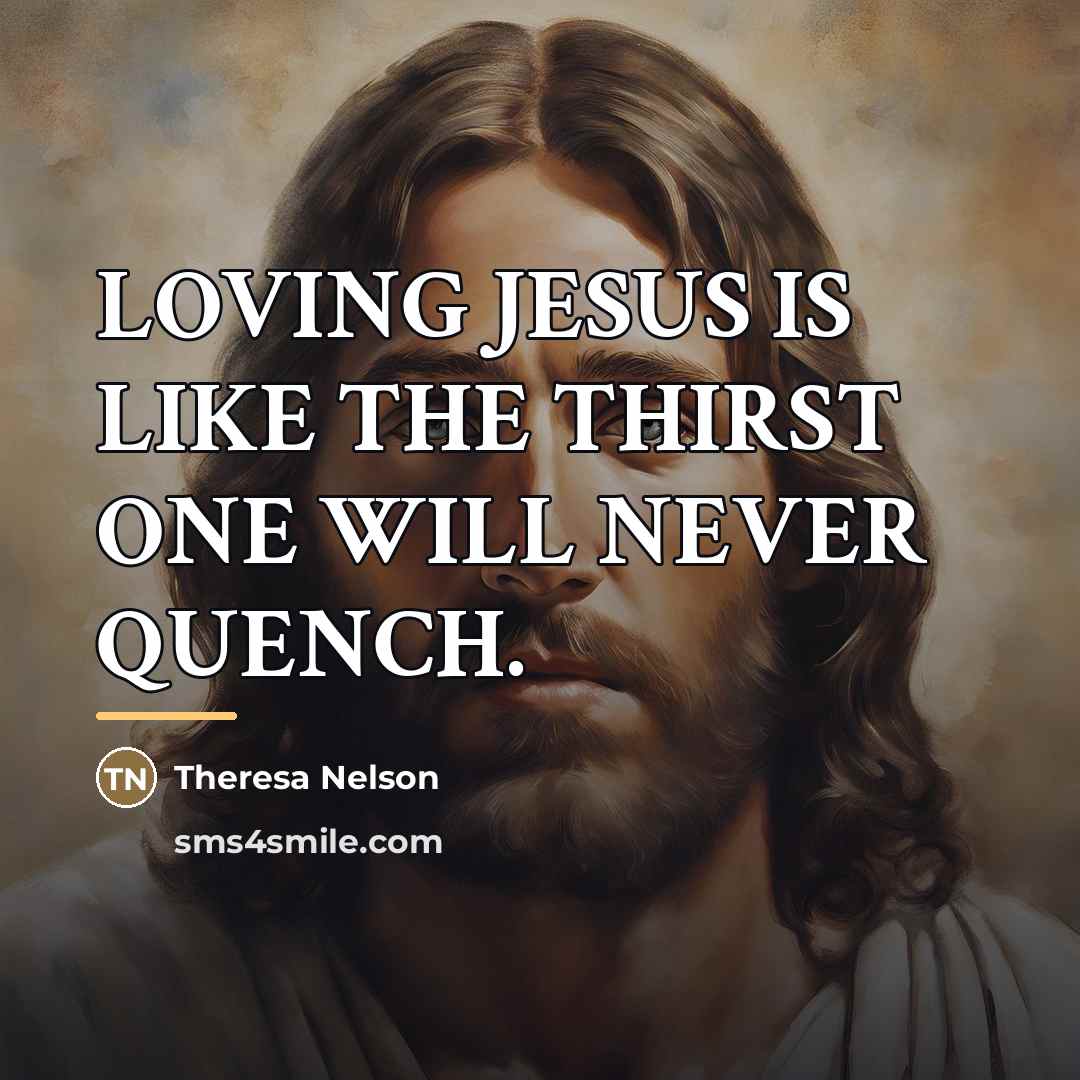 “LOVING JESUS IS LIKE THE THIRST ONE WILL NEVER QUENCH.…” quote by Theresa Nelson