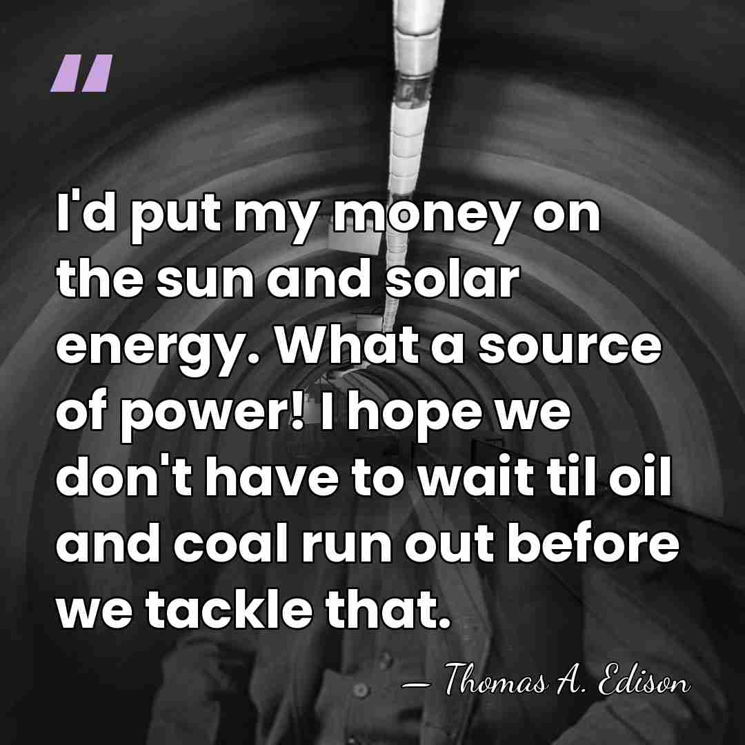 I'd put my money on the sun and solar energy. What a&hellip; - Thomas Edison