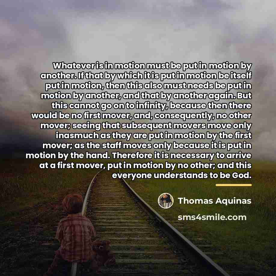 “Whatever is in motion must be put in motion by…” quote by Thomas Aquinas