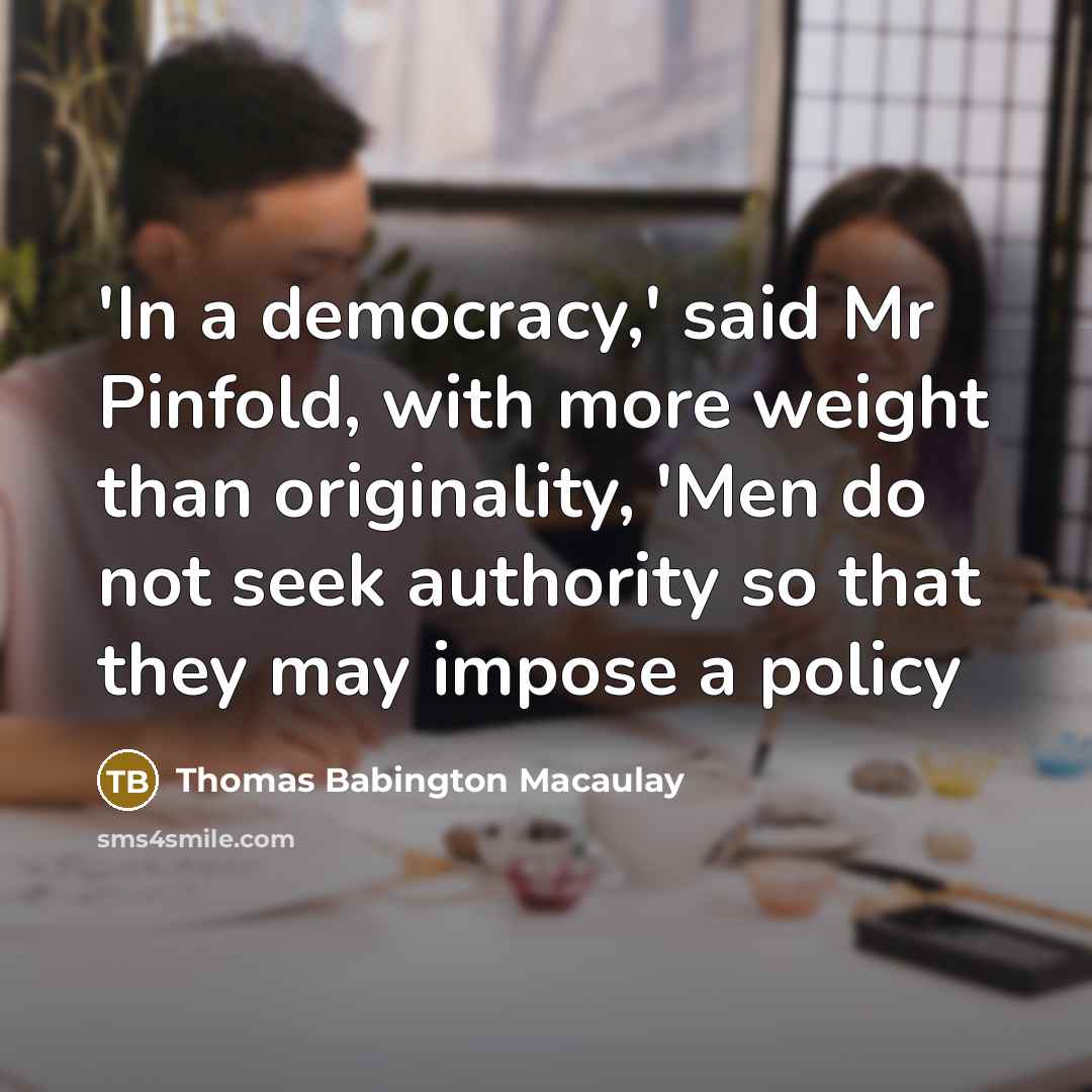 “'In a democracy,' said Mr Pinfold, with more weight than…” quote by Thomas Babington Macaulay