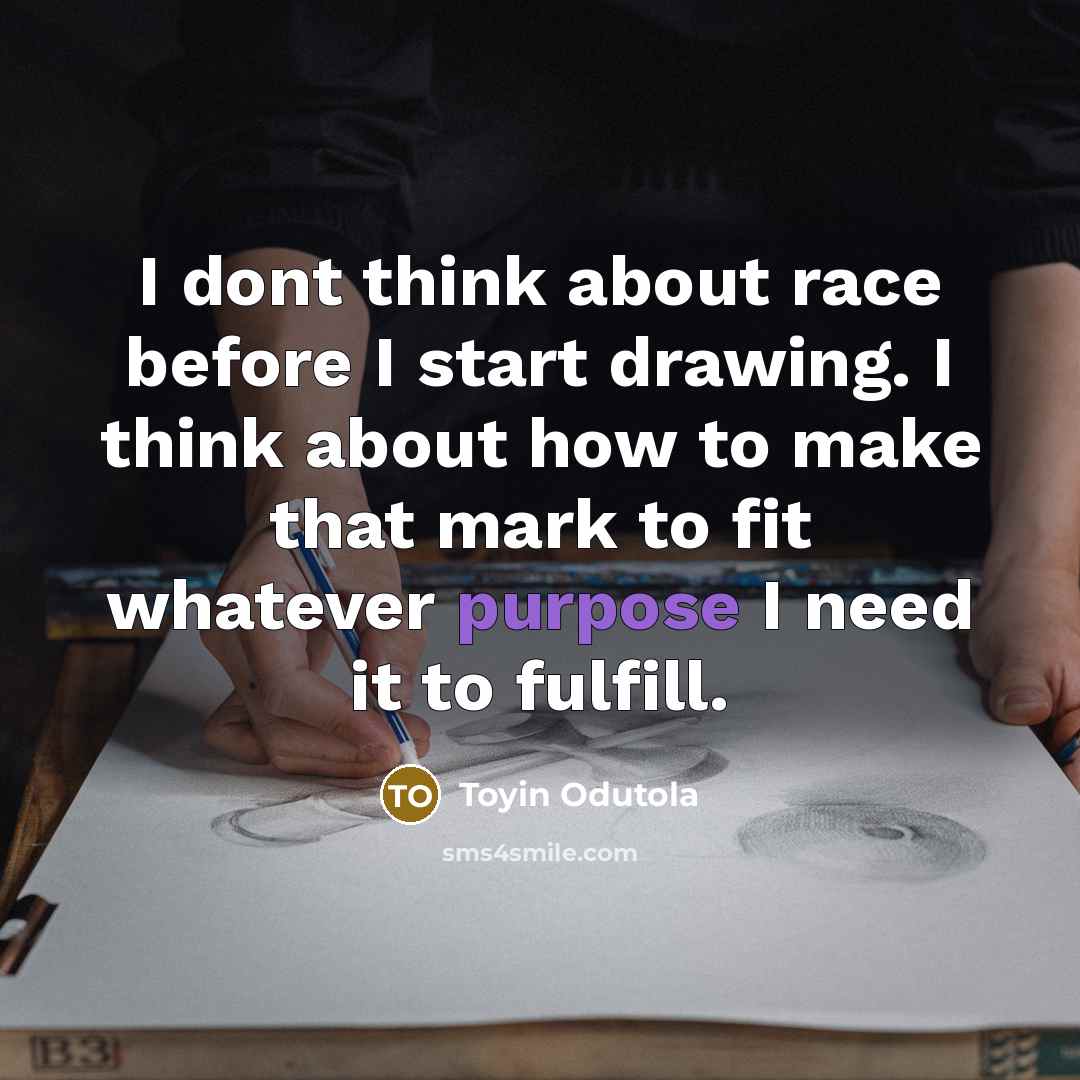“I dont think about race before I start drawing. I…” quote by Toyin Odutola