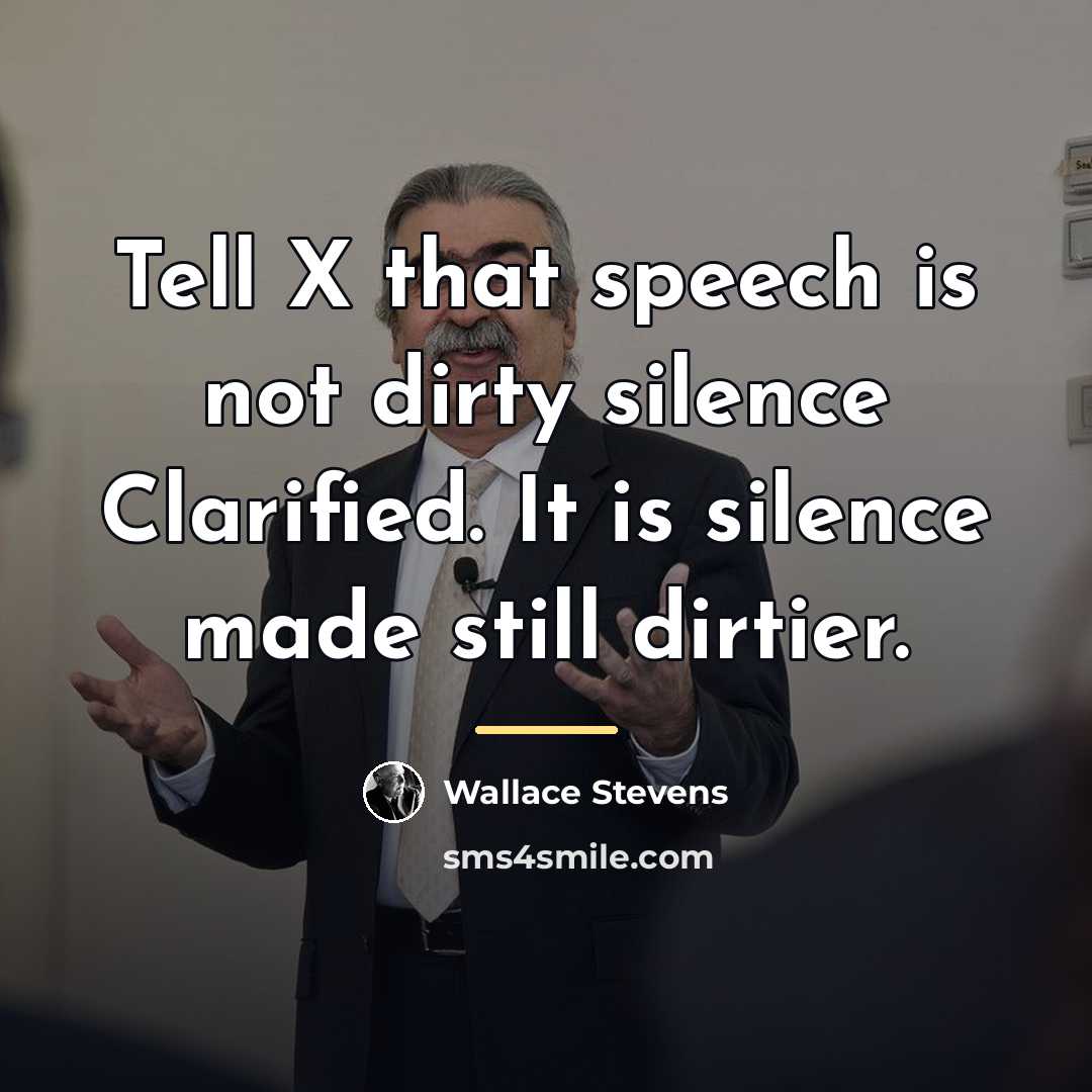 “Tell X that speech is not dirty silence Clarified. It…” quote by Wallace Stevens