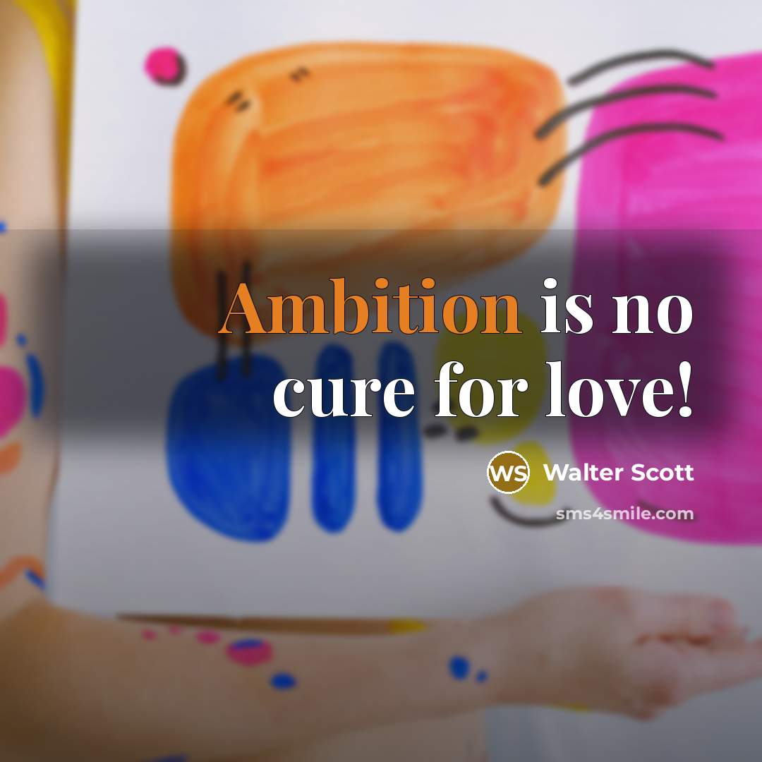“Ambition is no cure for love!…” quote by Walter Scott