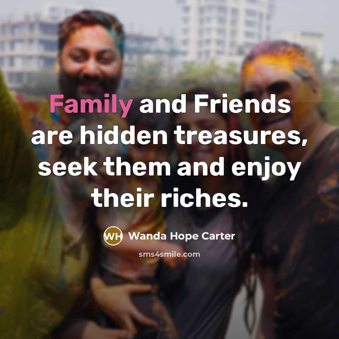 “Family and Friends are hidden treasures, seek them and enjoy their riches.” quote by Wanda Hope Carter