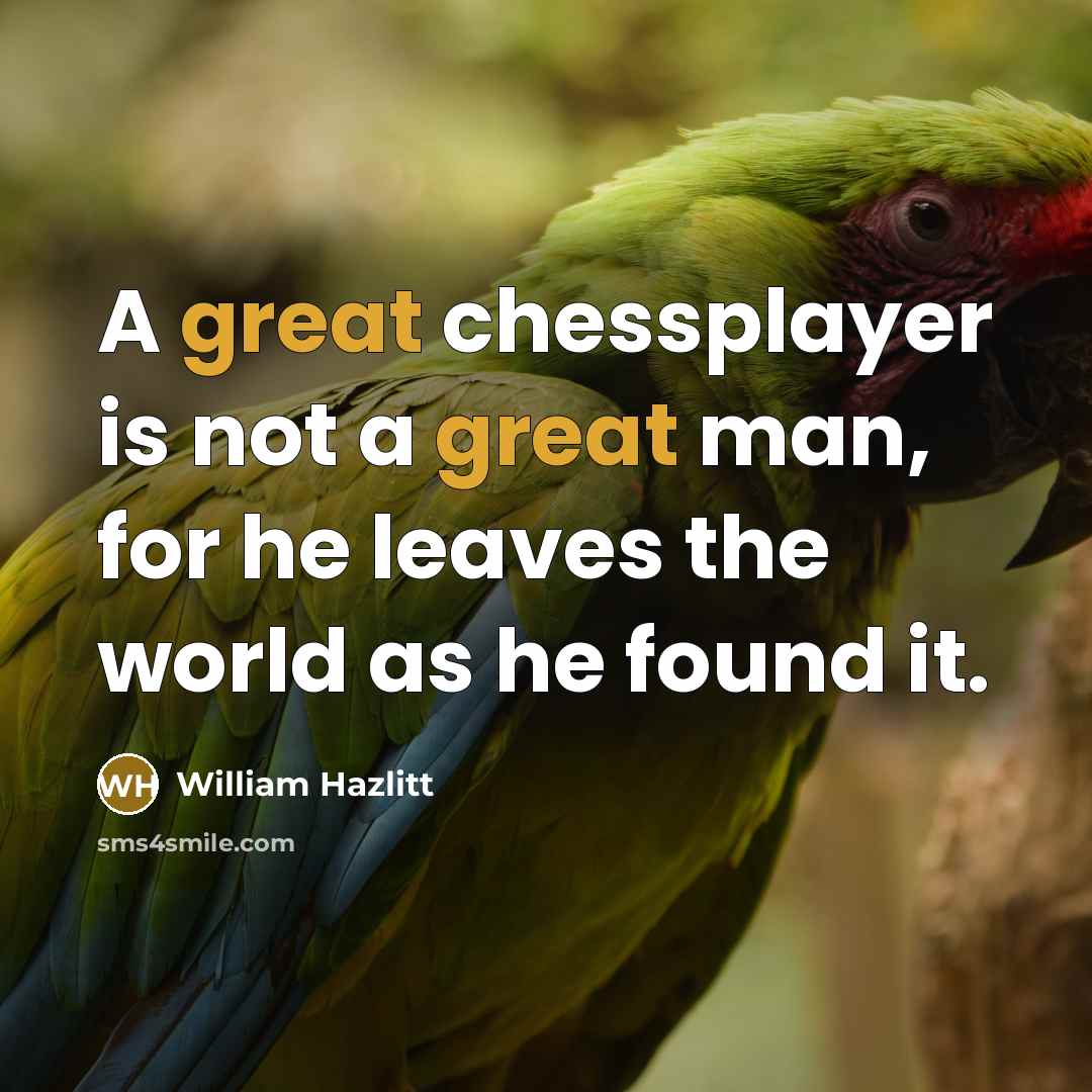 “A great chessplayer is not a great man, for he…” quote by William Hazlitt