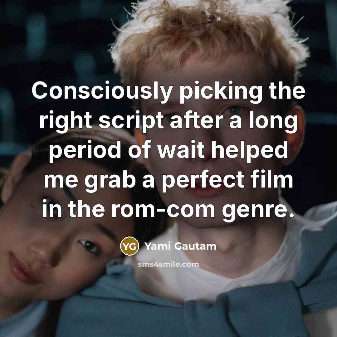 “Consciously picking the right script after a long period of…” quote by Yami Gautam
