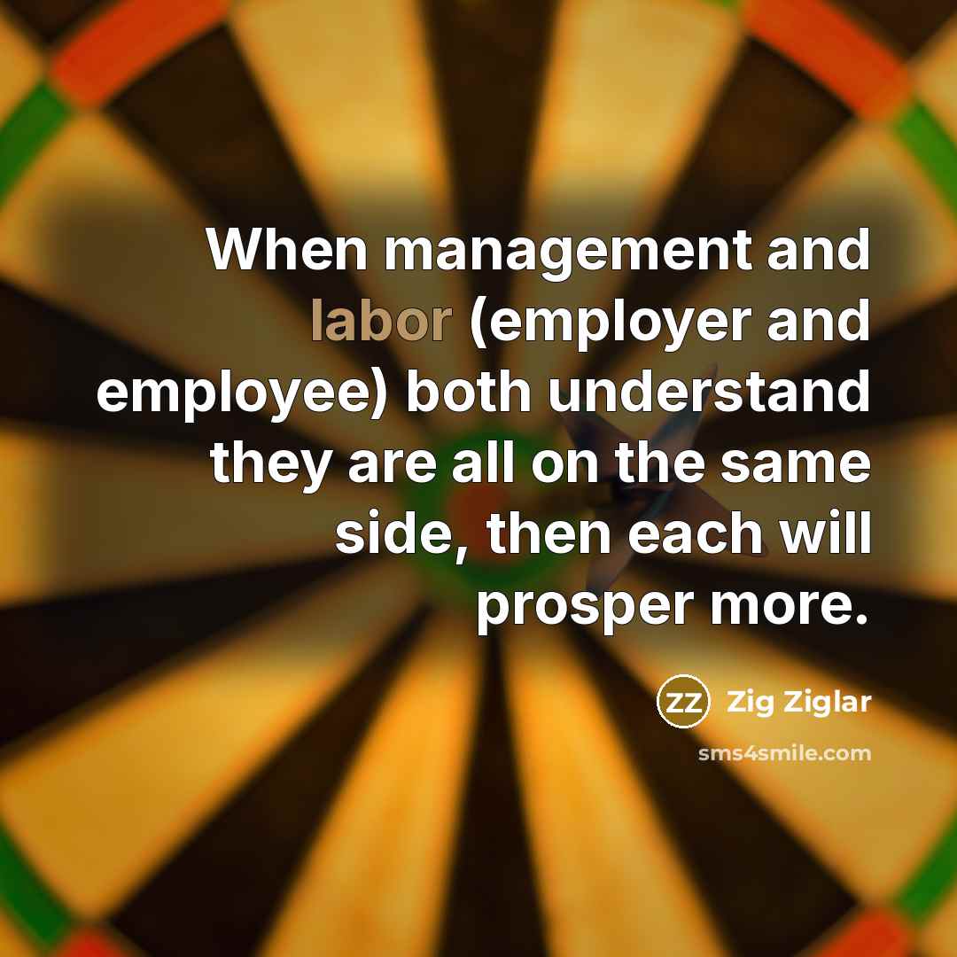 “When management and labor (employer and employee) both understand they…” quote by Zig Ziglar