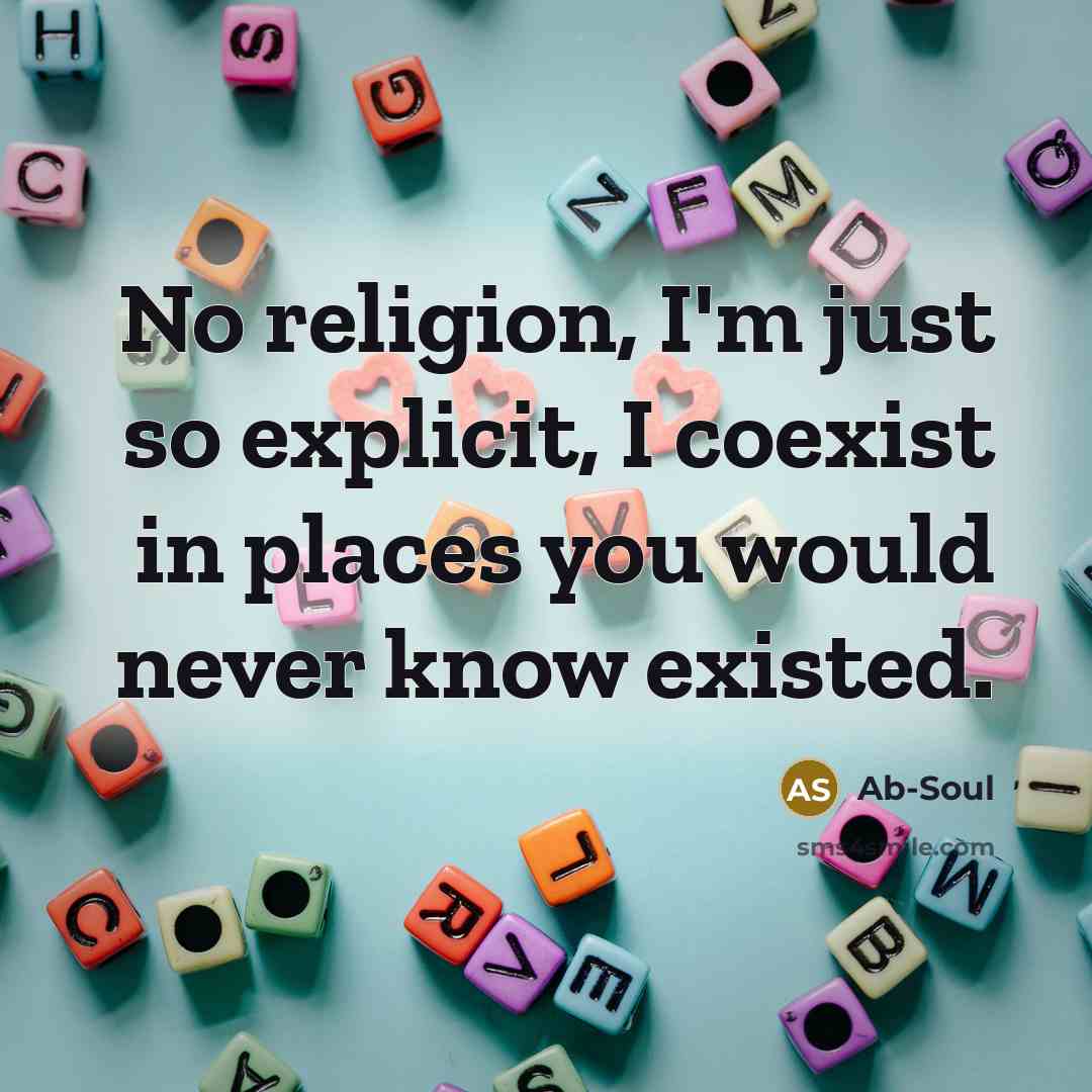 “No religion, I'm just so explicit, I coexist in places…” quote by Ab-Soul