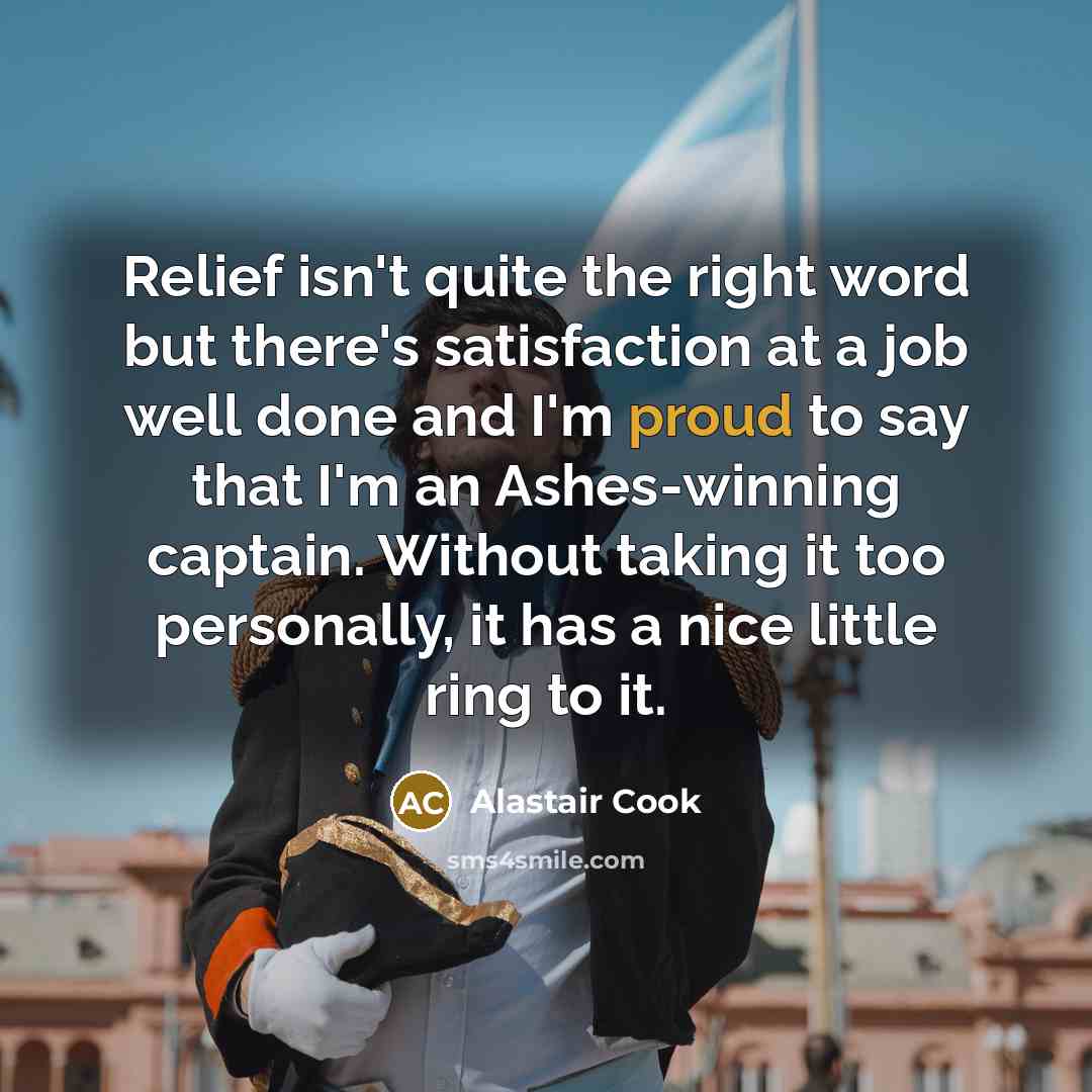 “Relief isn't quite the right word but there's satisfaction at…” quote by Alastair Cook