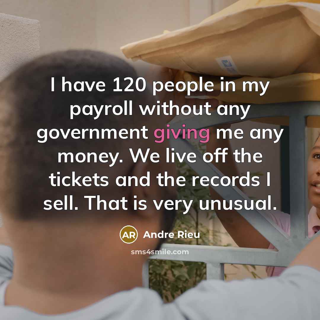 “I have 120 people in my payroll without any government…” quote by Andre Rieu