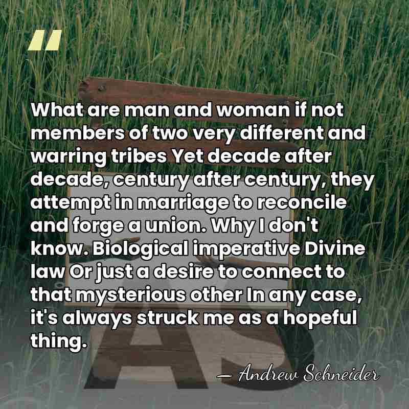 What are man and woman if not members of two very different&hellip; - Andrew Schneider