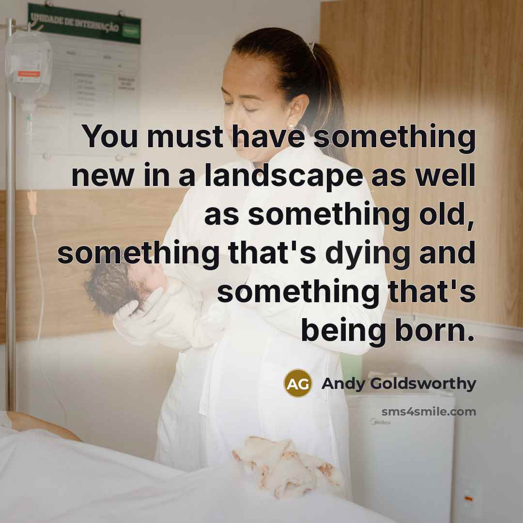 “You must have something new in a landscape as well…” quote by Andy Goldsworthy