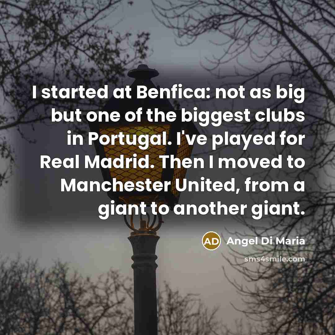 “I started at Benfica: not as big but one of…” quote by Angel Di Maria