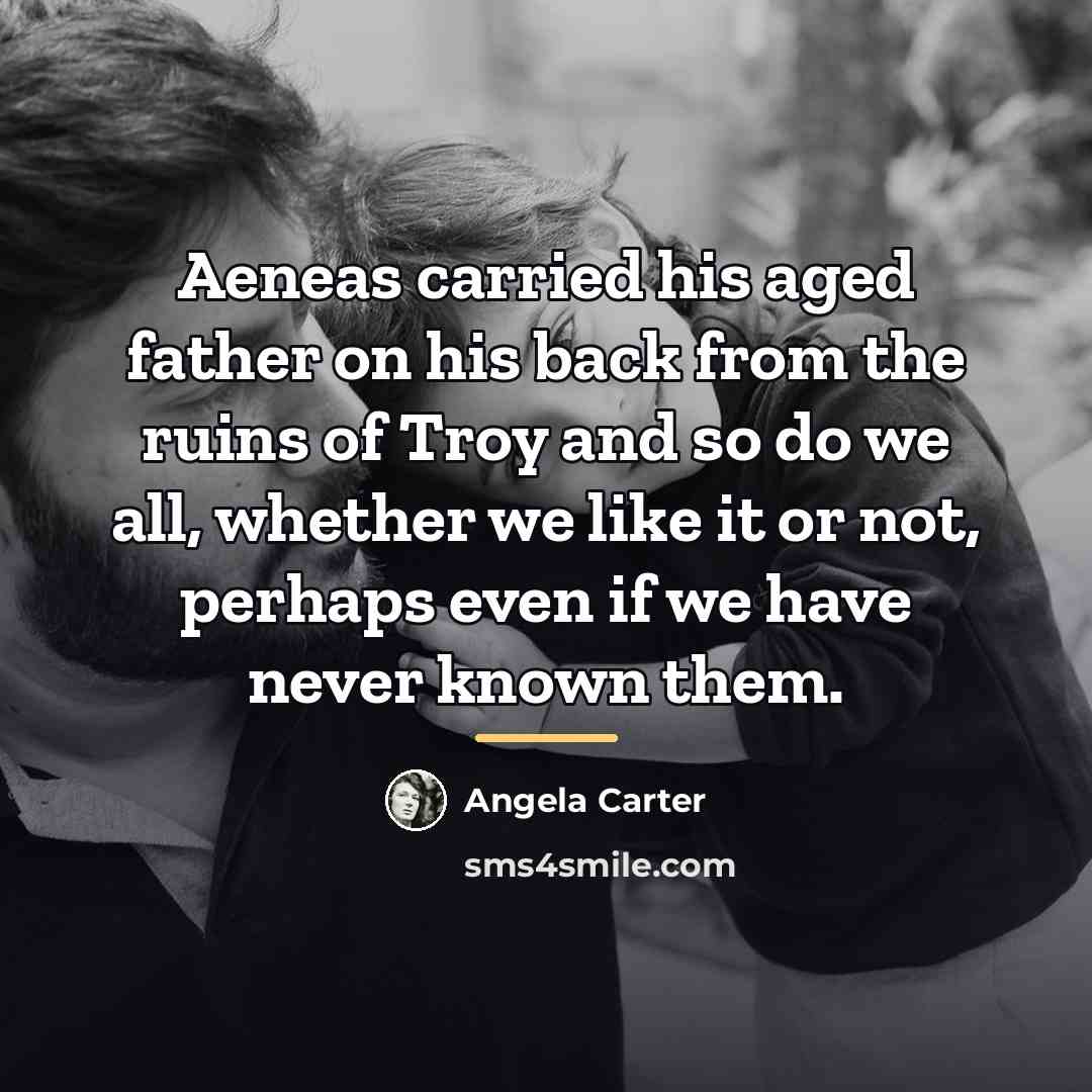 “Aeneas carried his aged father on his back from the…” quote by Angela Carter