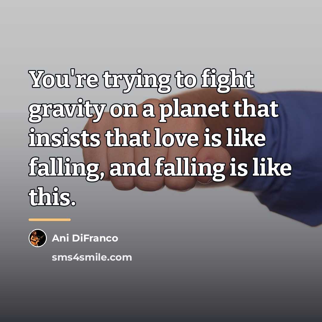 “You're trying to fight gravity on a planet that insists…” quote by Ani DiFranco