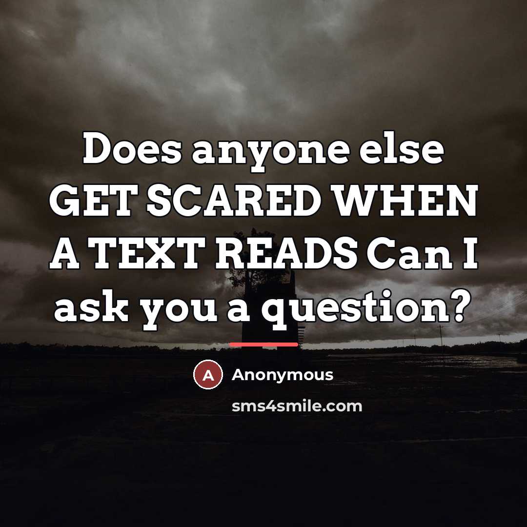 “Does anyone else GET SCARED WHEN A TEXT READS Can…” quote by Anonymous