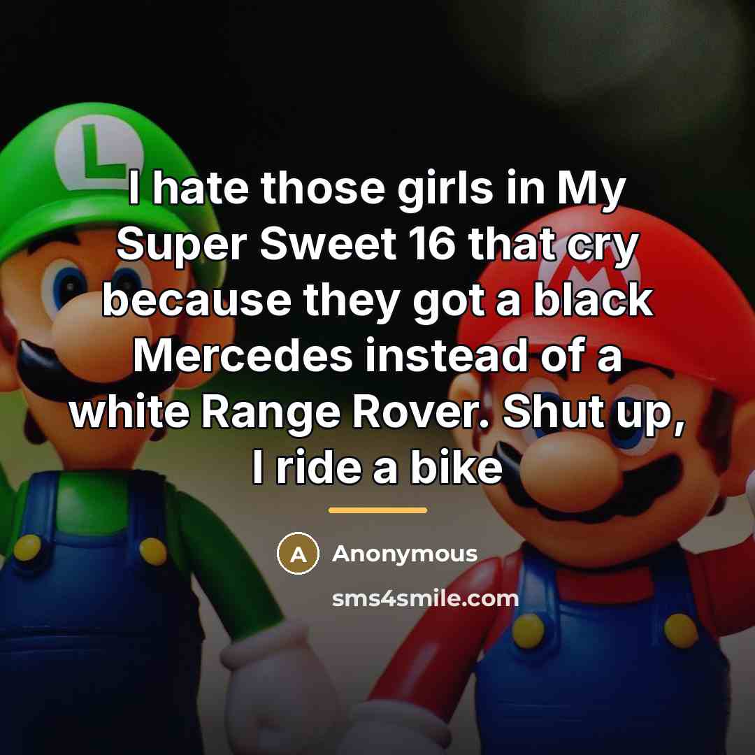 “I hate those girls in My Super Sweet 16 that…” quote by Anonymous