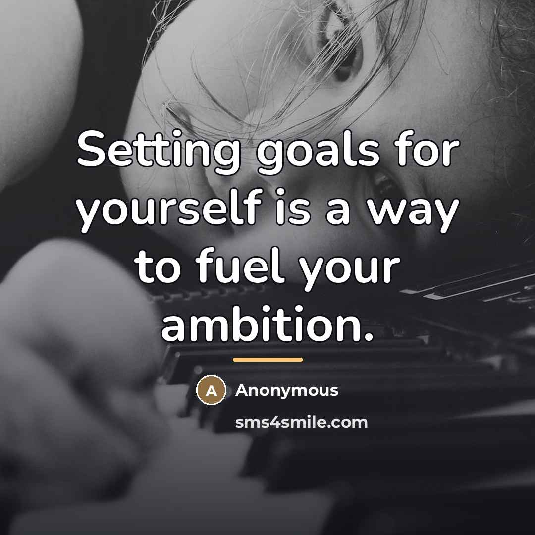 “Setting goals for yourself is a way to fuel your…” quote by Anonymous