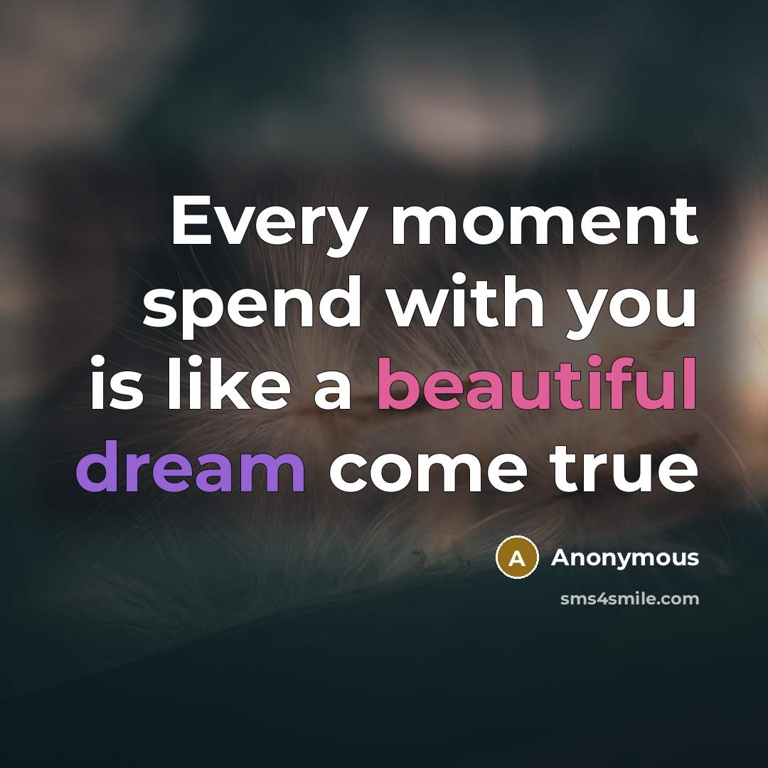 “Every moment spend with you is like a beautiful dream come true” quote by Anonymous