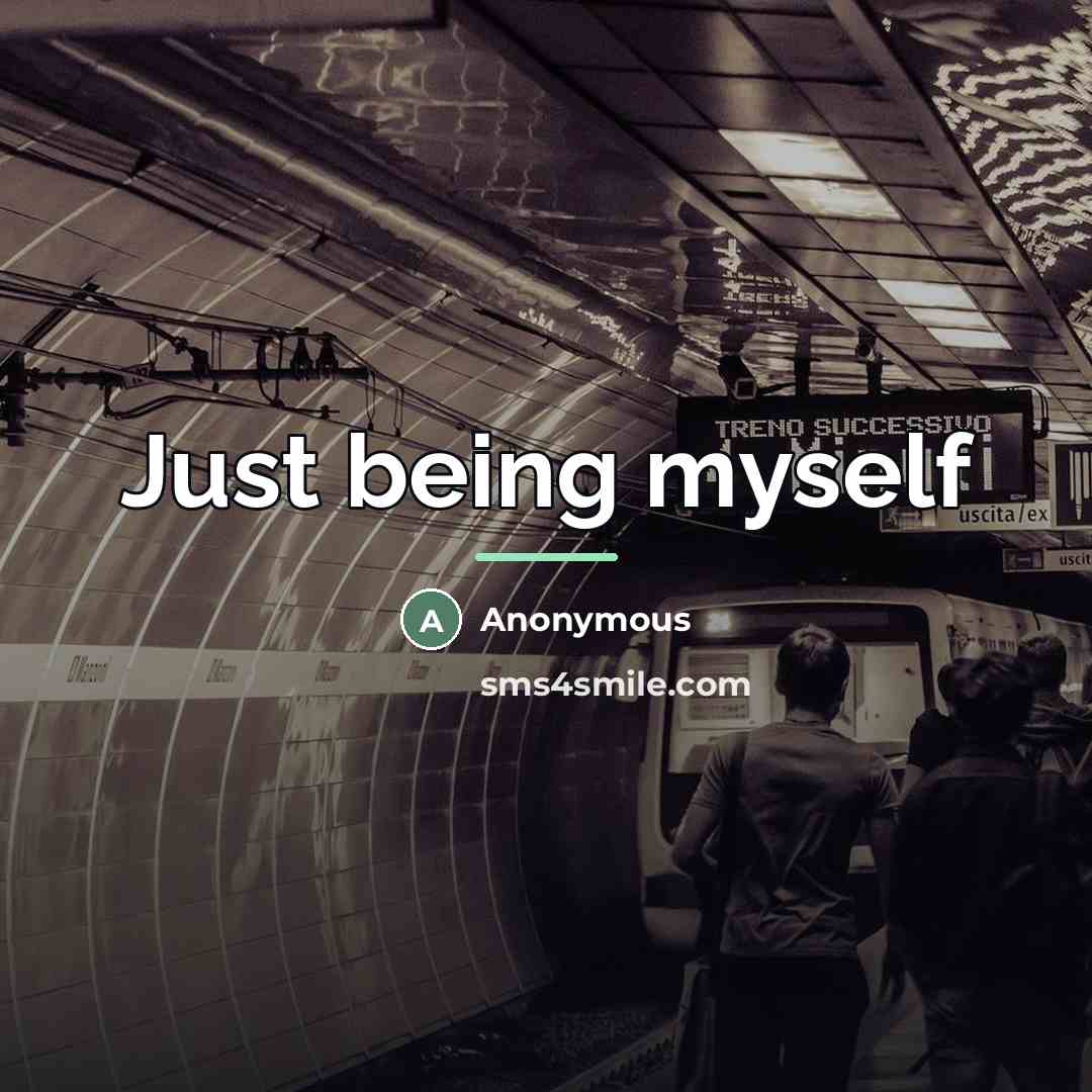 “Just being myself…” quote by Anonymous