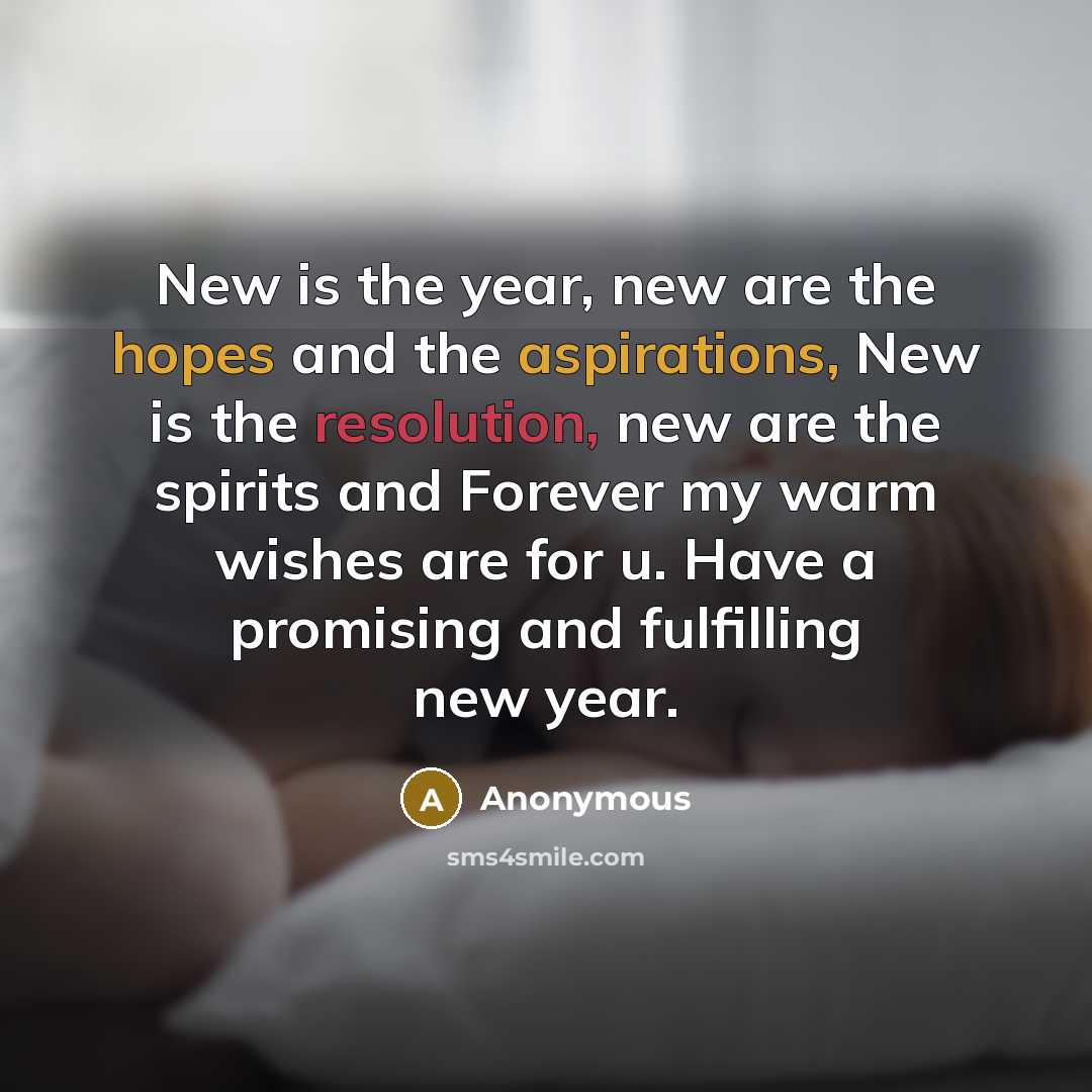 “New is the year, new are the hopes and the aspirations, New is the resolution, new are the spirits and Forever my warm wishes are for u. Have a promising and fulfilling new year.” quote by Anonymous
