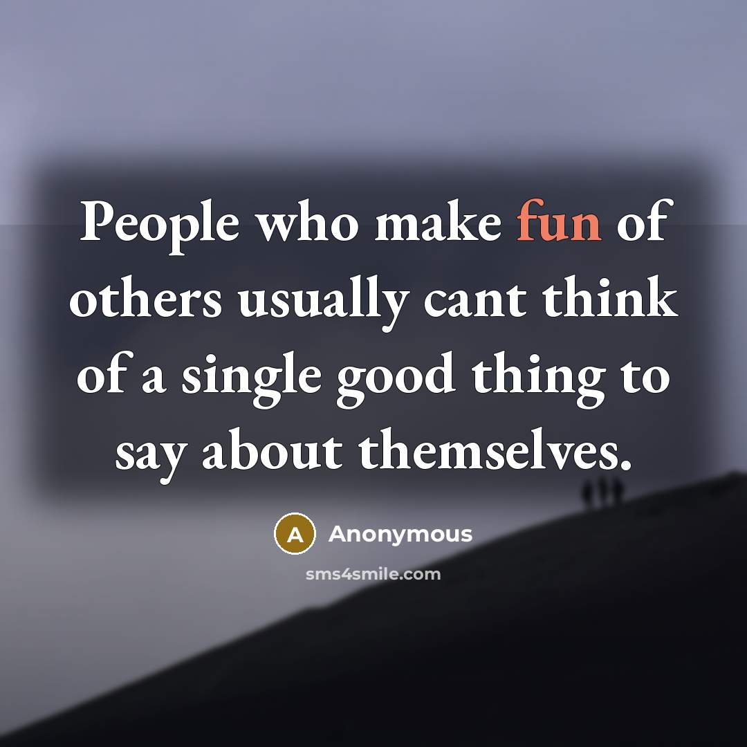 “People who make fun of others usually cant think of…” quote by Anonymous
