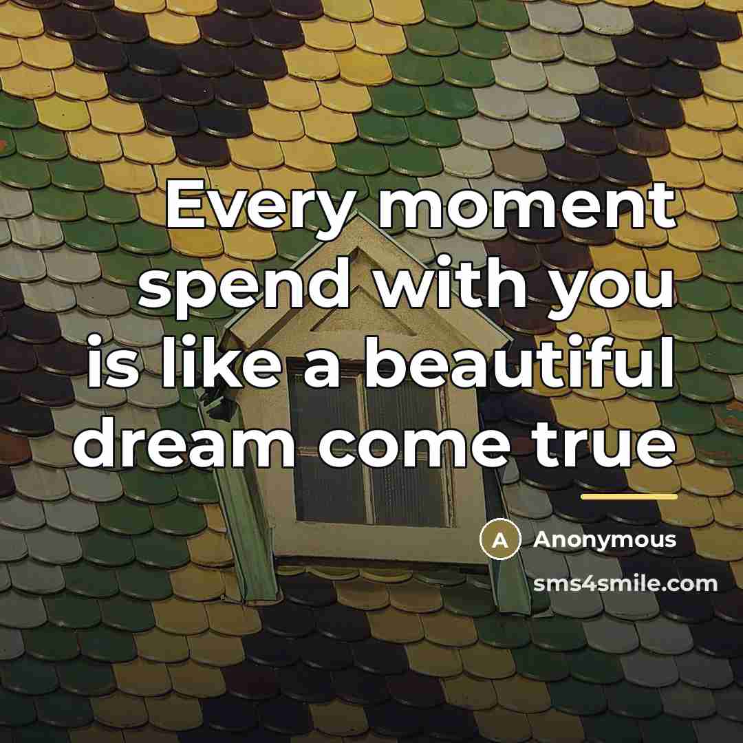 “Every moment spend with you is like a beautiful dream…” quote by Anonymous