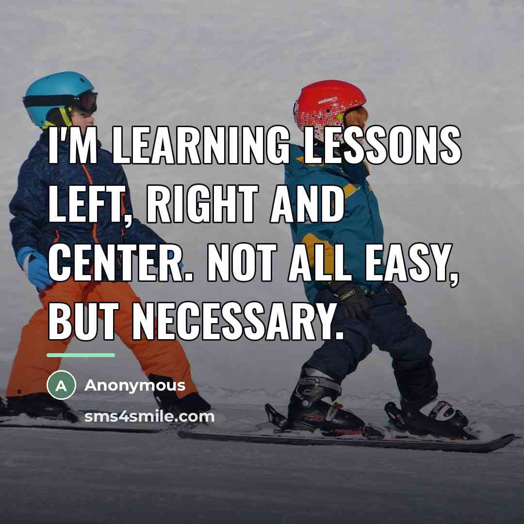 “I'm learning lessons left, right and center. Not all easy,…” quote by Anonymous
