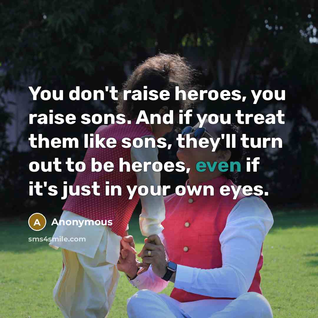 “You don't raise heroes, you raise sons. And if you…” quote by Anonymous