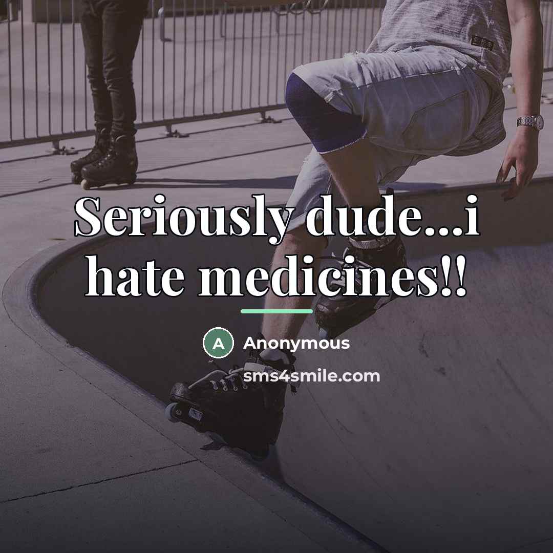 “Seriously dude...i hate medicines!!…” quote by Anonymous