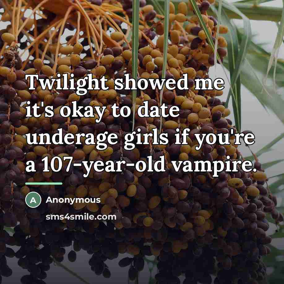 “Twilight showed me it's okay to date underage girls if…” quote by Anonymous