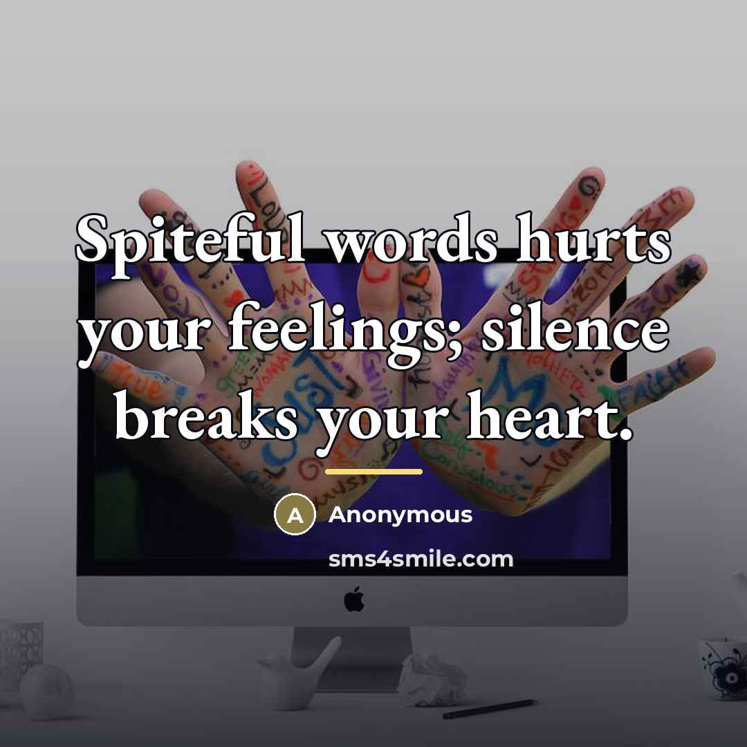 “Spiteful words hurts your feelings; silence breaks your heart.…” quote by Anonymous
