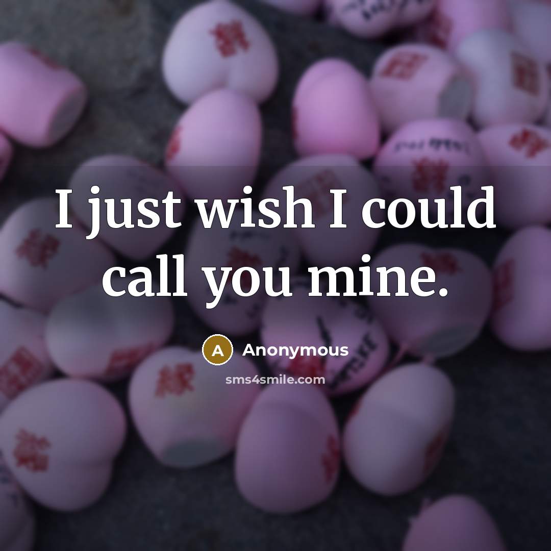 “I just wish I could call you mine.…” quote by Anonymous