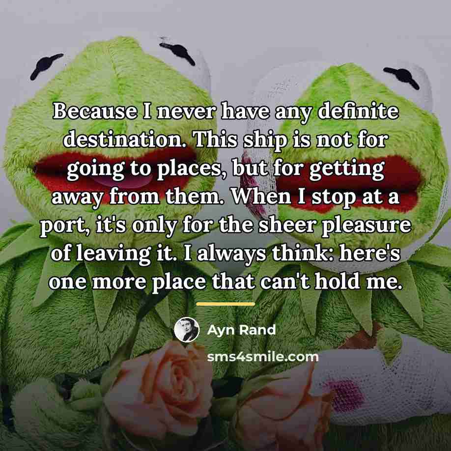 “Because I never have any definite destination. This ship is…” quote by Ayn Rand