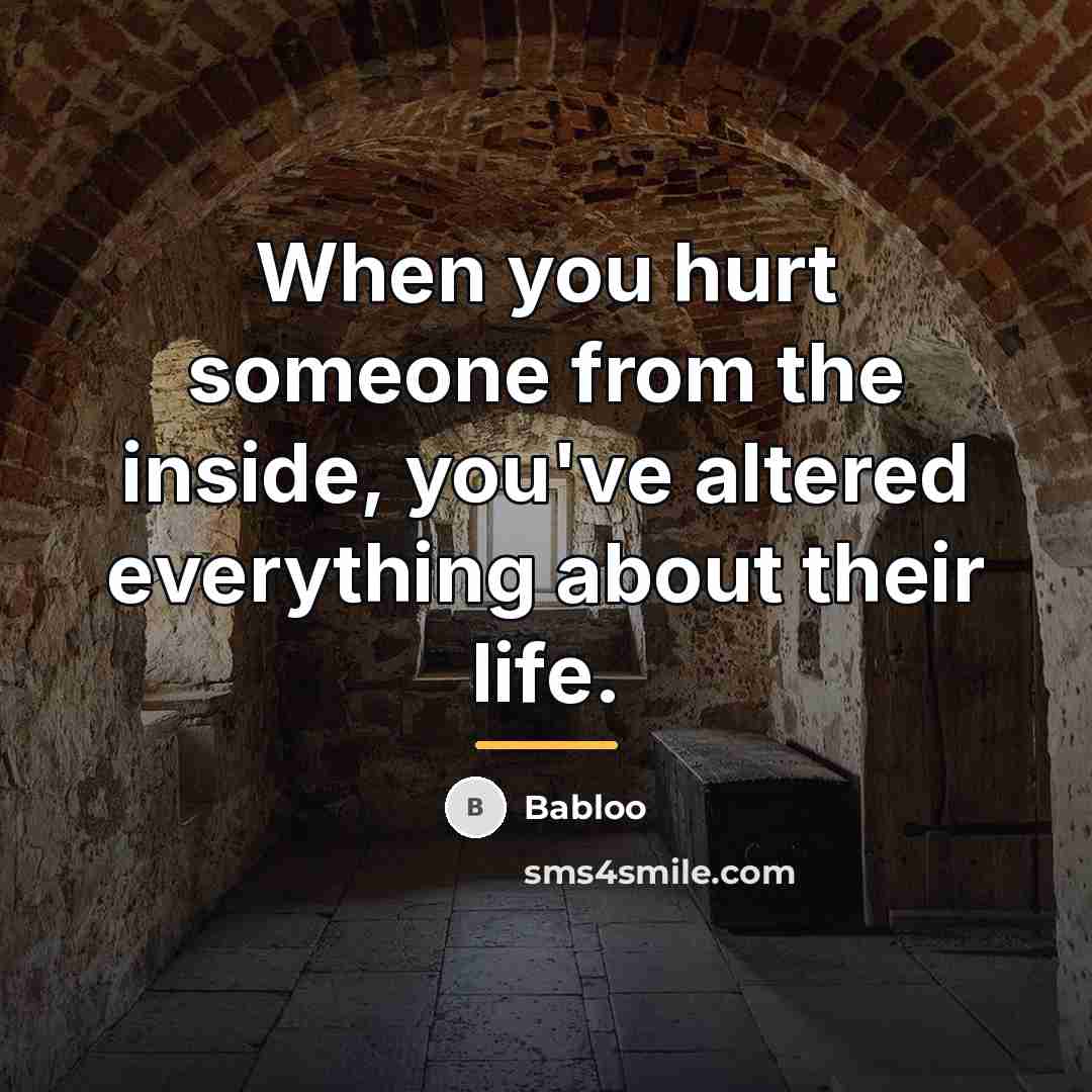 “When you hurt someone from the inside, you've altered everything…” quote by Babloo